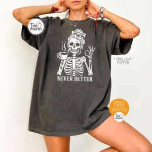 Comfort Colors® Never Better Skeleton Shirt, Coffee Lover T-shirt, Halloween Sarcastic Skeleton Drinking Coffee Tee, Skeleton Party Tee